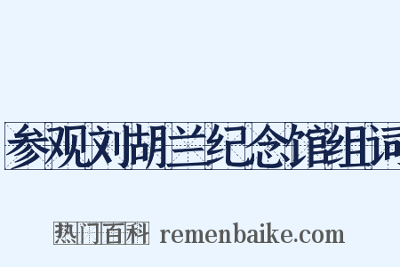 参观刘胡兰纪念馆组词是什么意思的图片